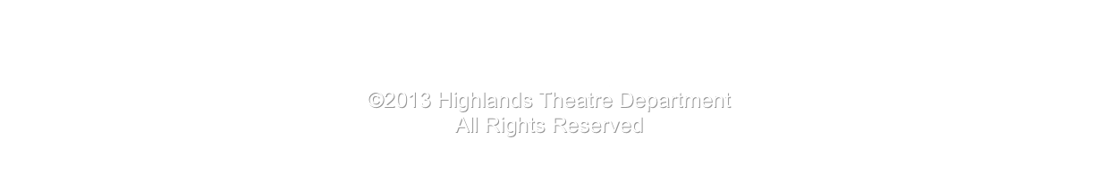 Highlands High School -- 2400 Memorial Parkway -- Ft. Thomas, KY 41075 -- (859) 781-5900 --
 http://www.fortthomas.kyschools.us
Jason Burgess, theatre director -- (859) 815-2512 -- jason.burgess@fortthomas.kyschools.us
©2015 Highlands Theatre Department
All Rights Reserved